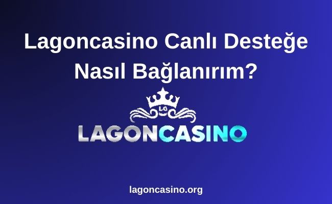 Lagoncasino Canlı Desteğe Nasıl Bağlanırım