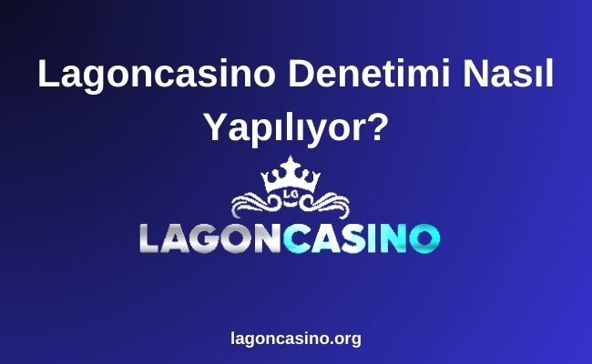 Lagoncasino Denetimi Nasıl Yapılıyor
