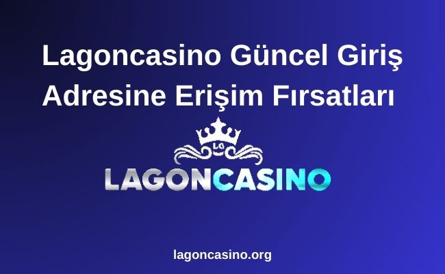 Lagoncasino Güncel Giriş Adresine Erişim Fırsatları