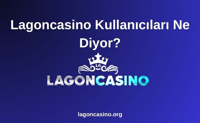 Lagoncasino Kullanıcıları Ne Diyor