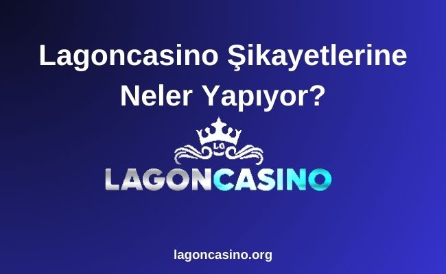 Lagoncasino Şikayetlerine Neler Yapıyor