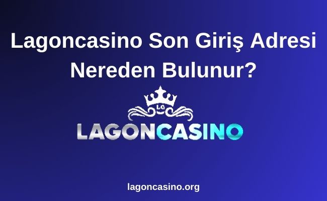 Lagoncasino Son Giriş Adresi Nereden Bulunur