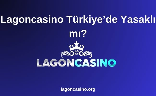 Lagoncasino Türkiye’de Yasaklı mı